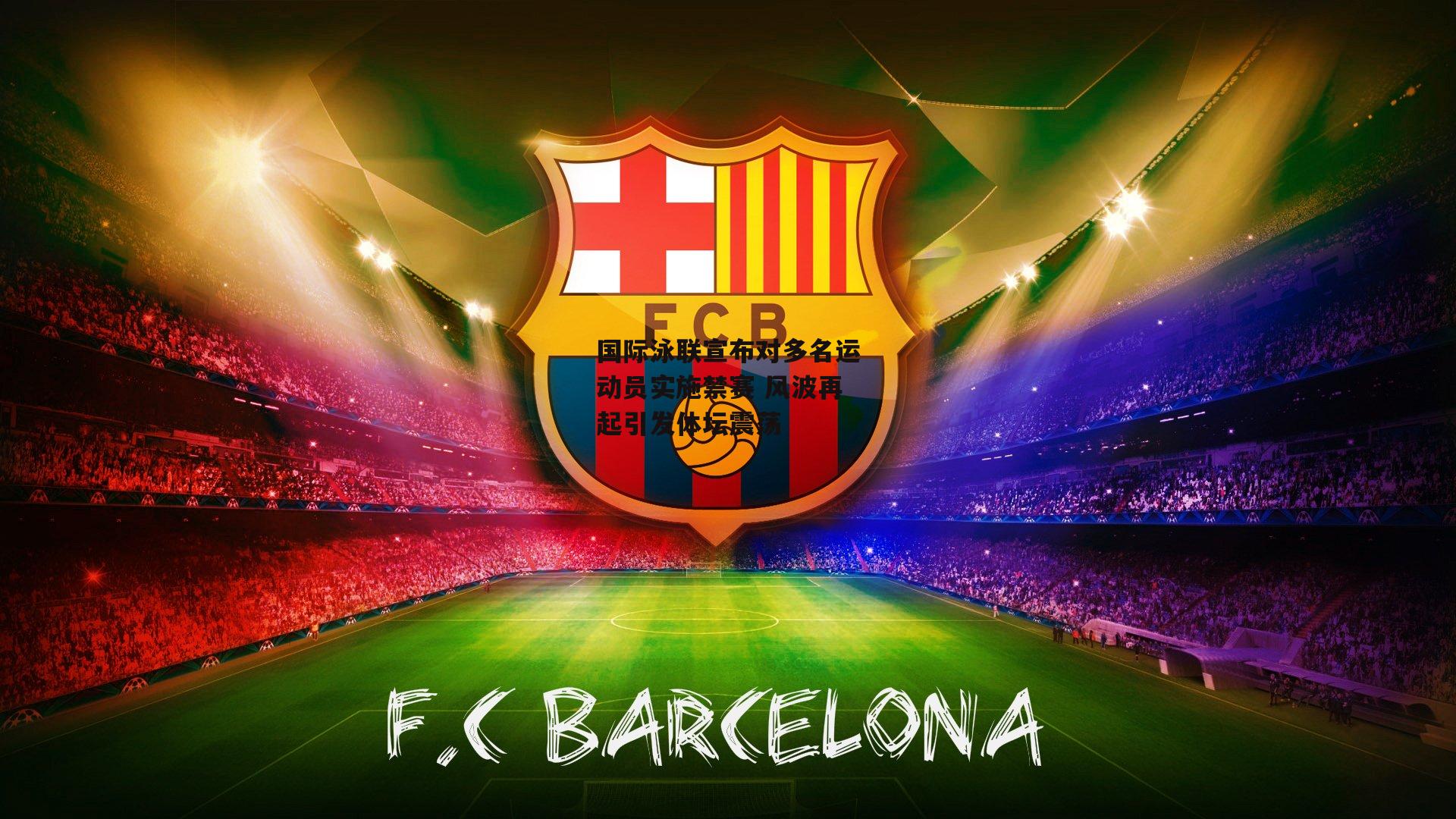 国际泳联宣布对多名运动员实施禁赛 风波再起引发体坛震荡