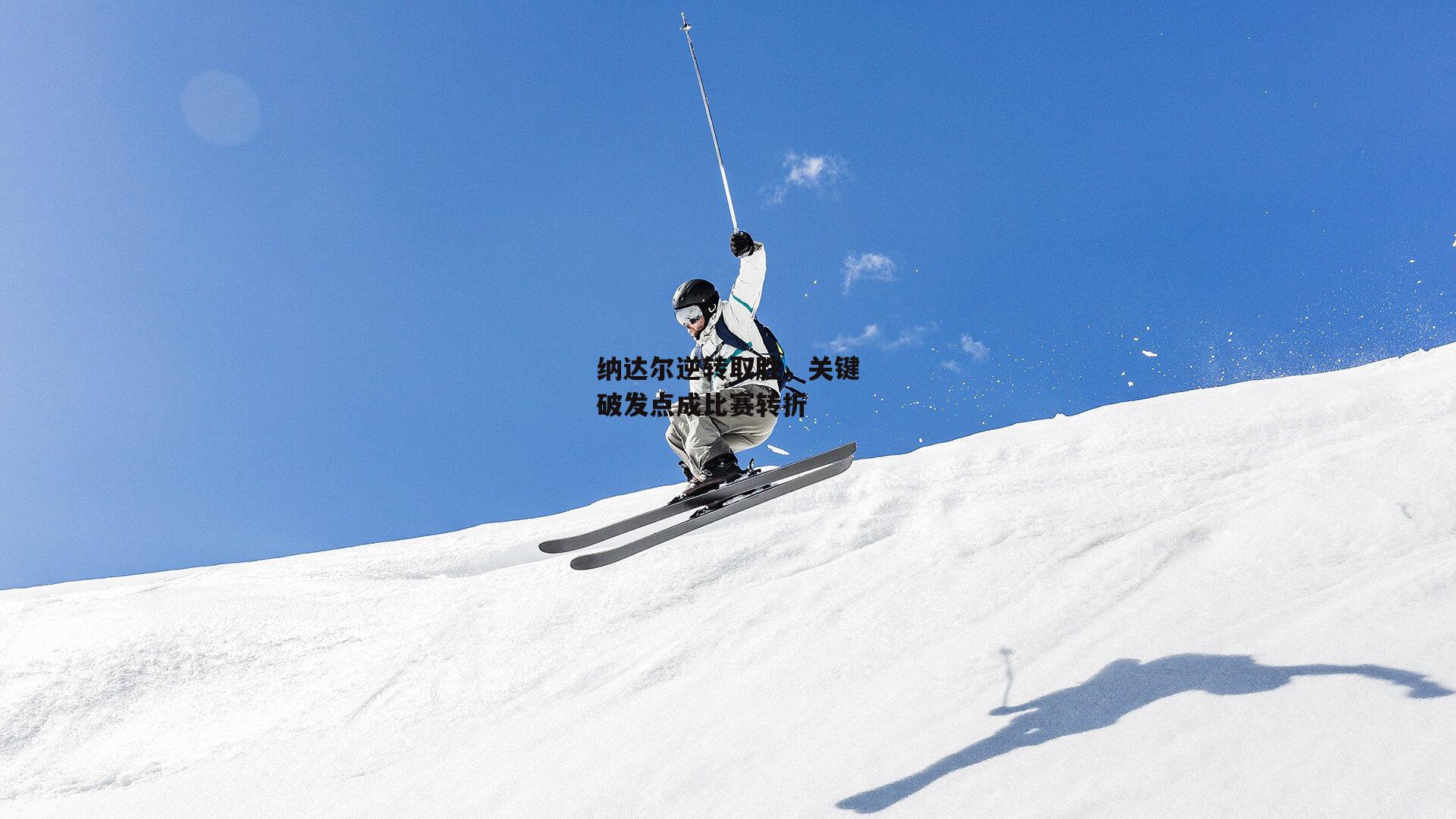 纳达尔逆转取胜,关键破发点成比赛转折