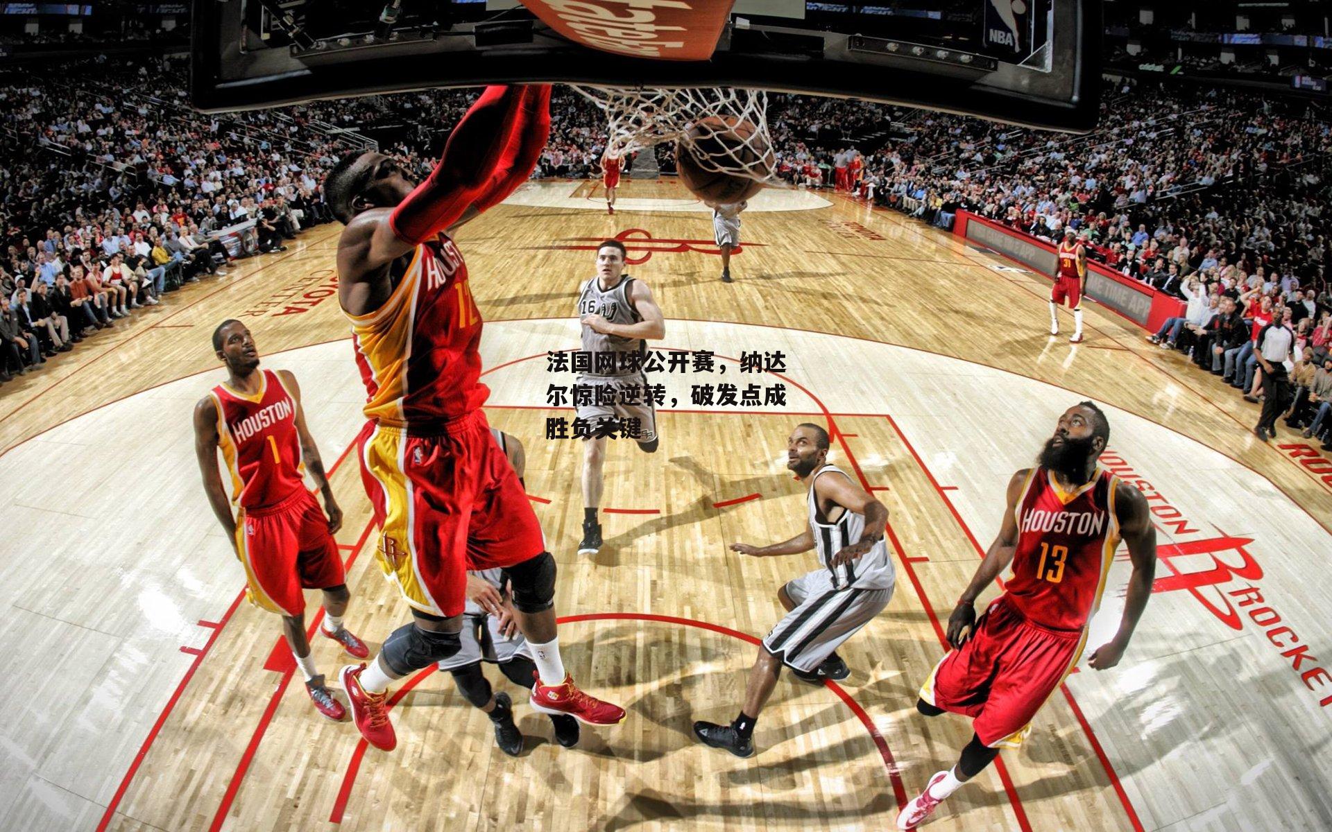 法国网球公开赛,纳达尔惊险逆转,破发点成胜负关键